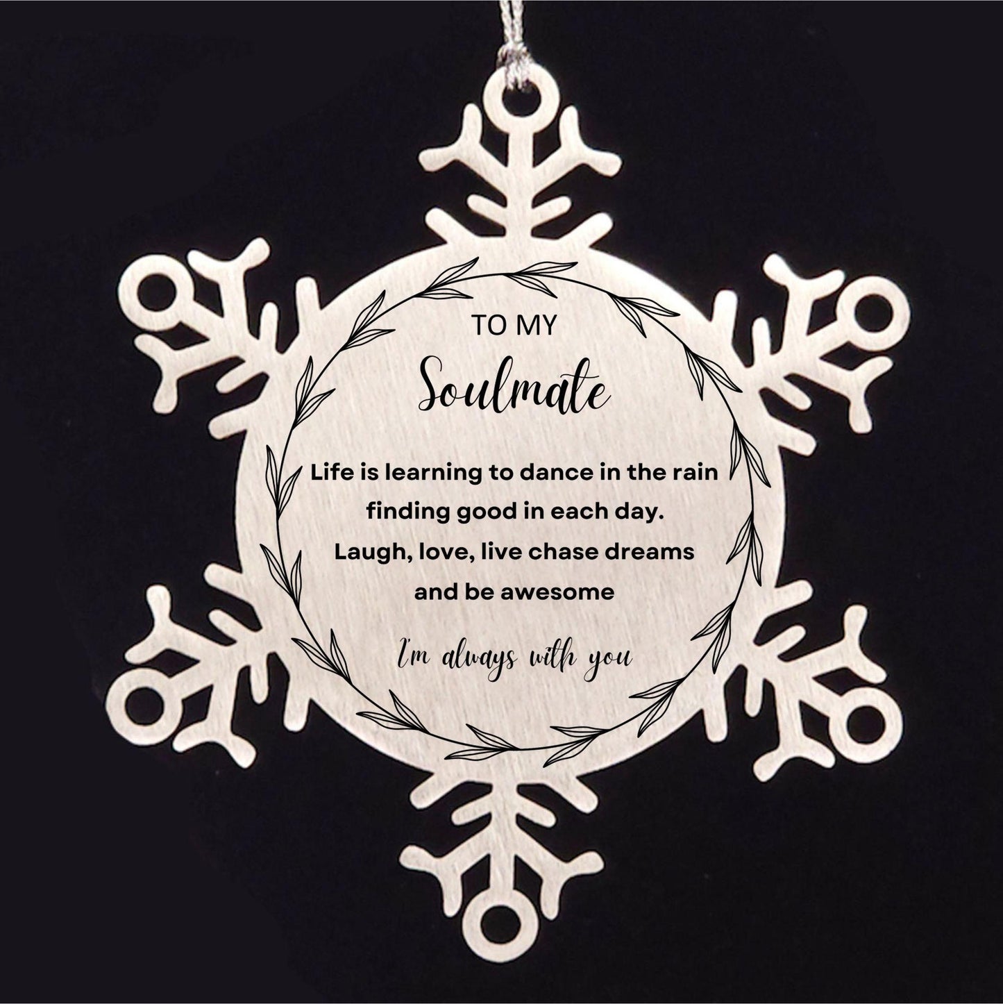 Heartfelt Soulmate Snowflake Engraved Ornament - Life is Learning to Dance in the Rain, I'm always with you - Birthday, Christmas Holiday Gifts - Mallard Moon Gift Shop