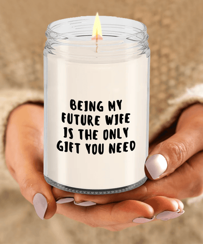 Future Wife Gift Ideas - Being My Future Wife is The Only Gift You Need Scented Soy Candle