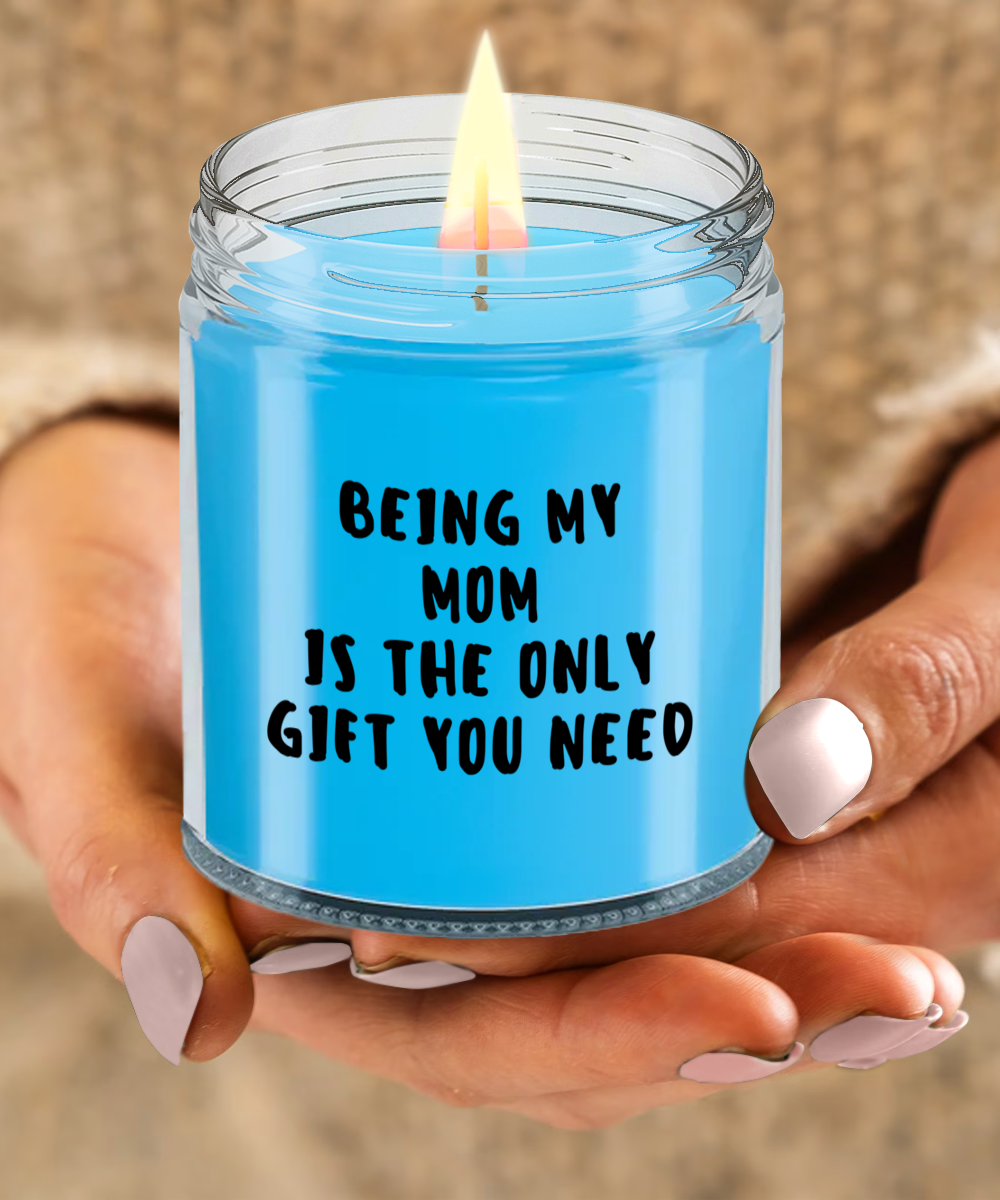 Mom Gift Ideas - Being My Mom is The Only Gift You Need Scented Soy Candle