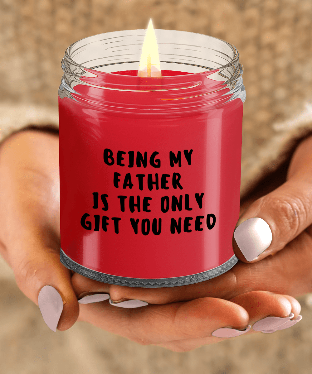 Father Gift Ideas - Being My Father is The Only Gift You Need Scented Soy Candle