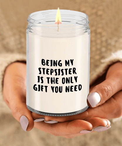 Stepsister Gift Ideas - Being My Stepsister is The Only Gift You Need Scented Soy Candle