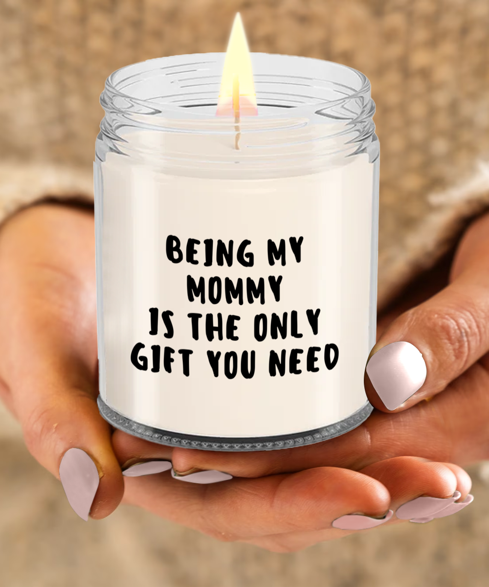 Mommy Gift Ideas - Being My Mommy is The Only Gift You Need Scented Soy Candle