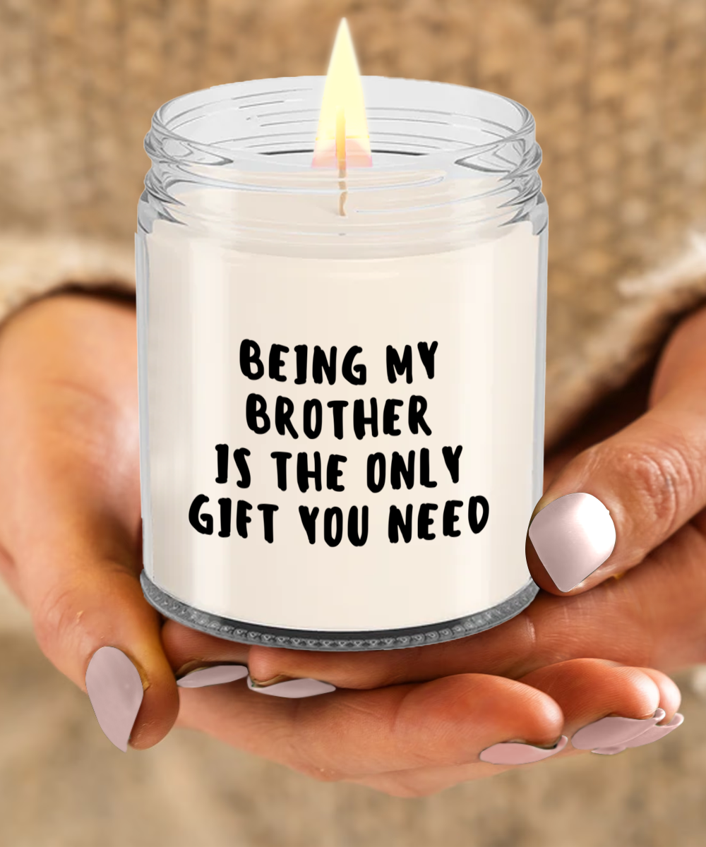 Brother Gift Ideas - Being My Brother is The Only Gift You Need Scented Soy Candle