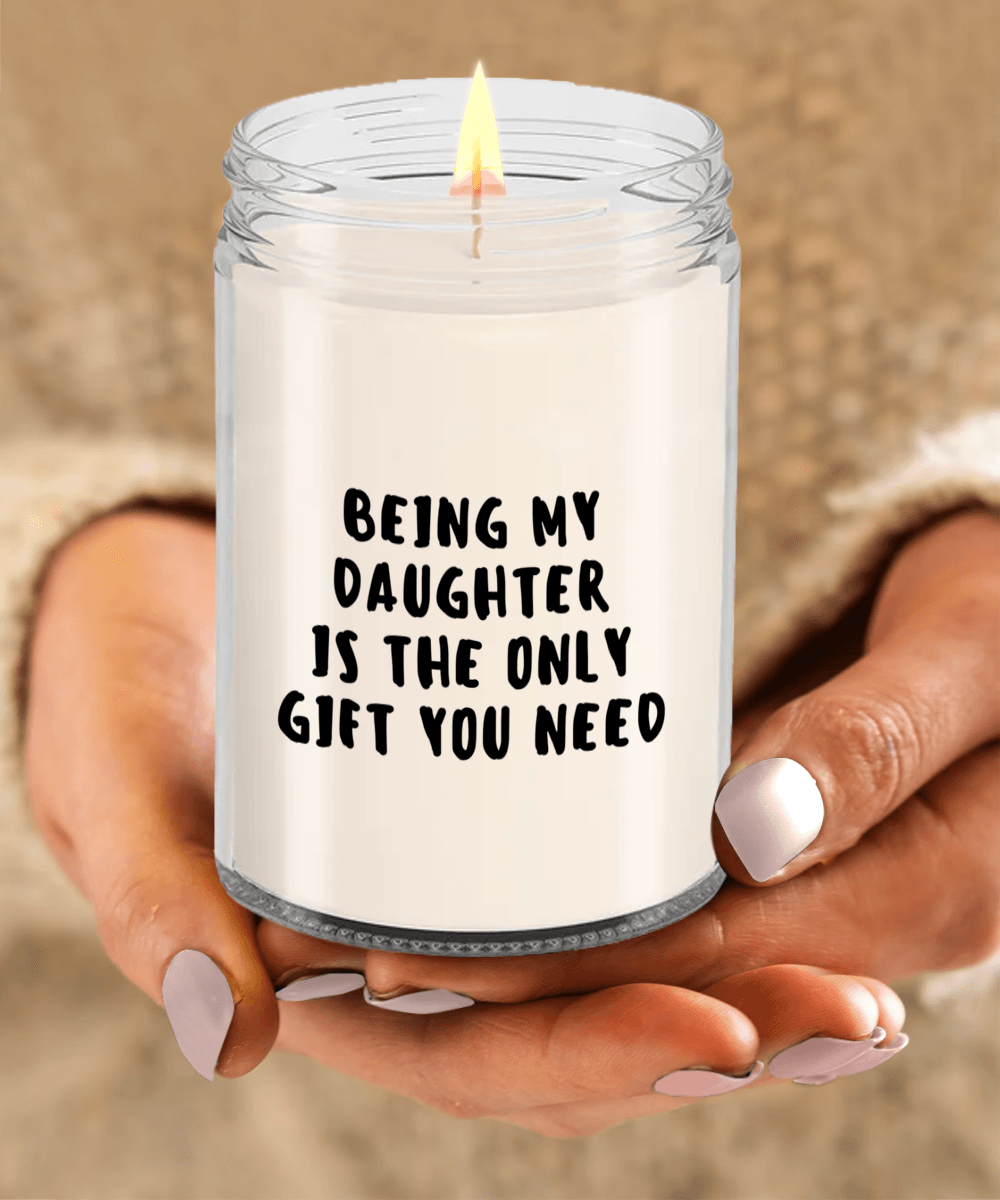 Daughter Gift Ideas - Being My Daughter is The Only Gift You Need Scented Soy Candle