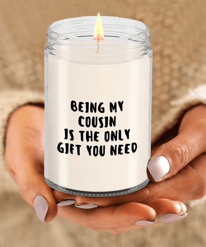 Cousin Gift Ideas - Being My Cousin is The Only Gift You Need Scented Soy Candle