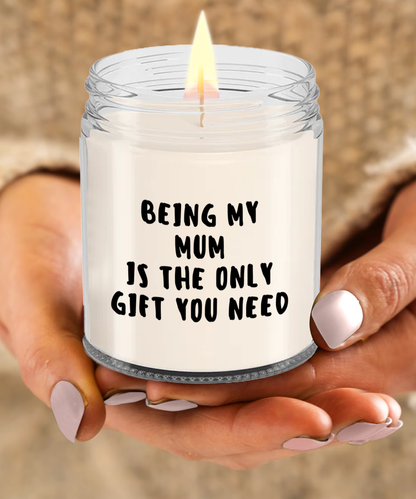 Mum Gift Ideas - Being My Mum is The Only Gift You Need Scented Soy Candle