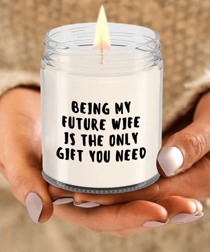 Future Wife Gift Ideas - Being My Future Wife is The Only Gift You Need Scented Soy Candle