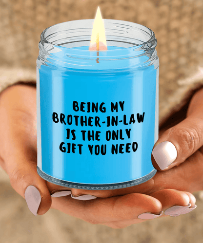 Brother-In-Law Gift Ideas - Being My Brother-In-Law is The Only Gift You Need Scented Soy Candle