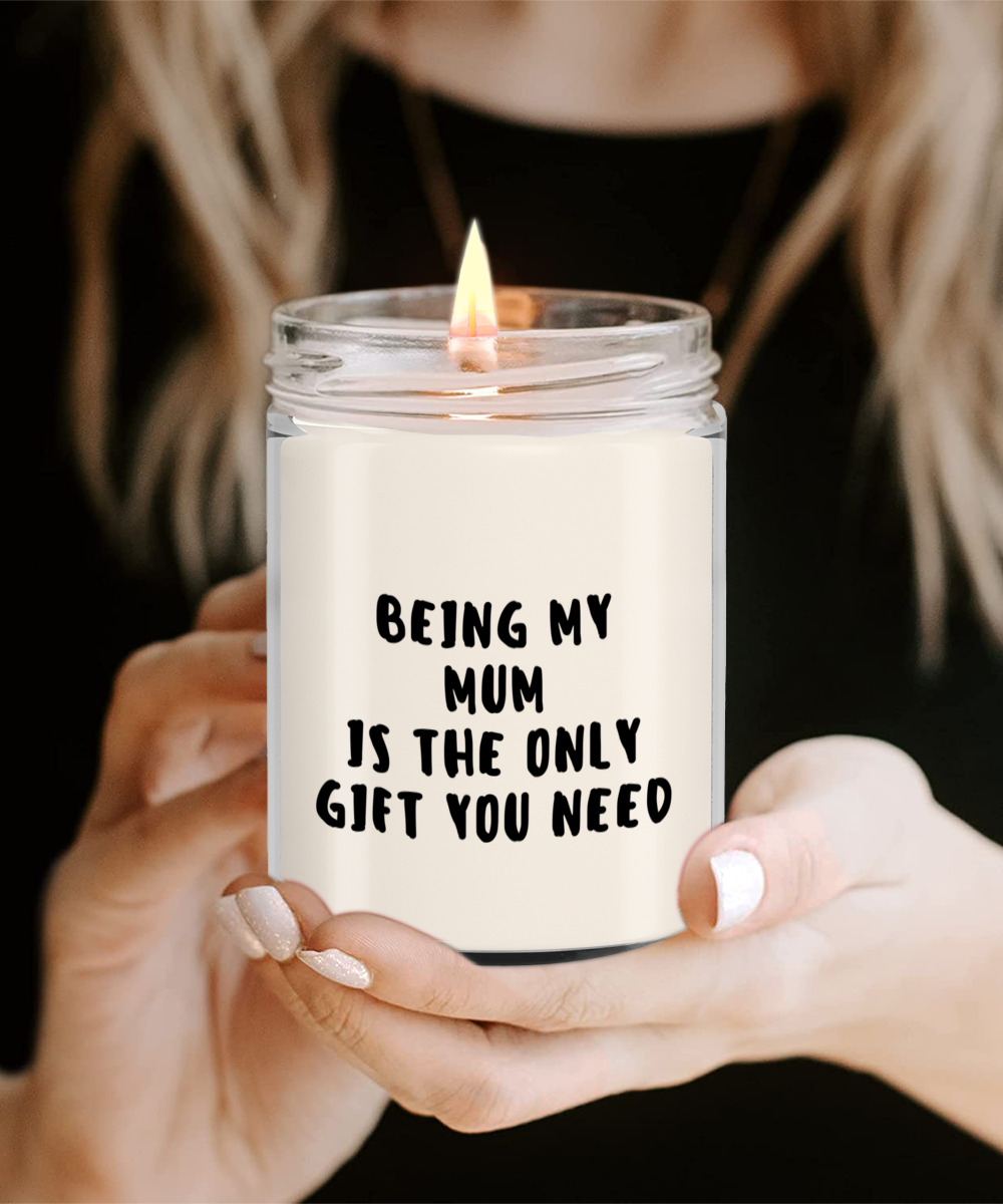 Mum Gift Ideas - Being My Mum is The Only Gift You Need Scented Soy Candle