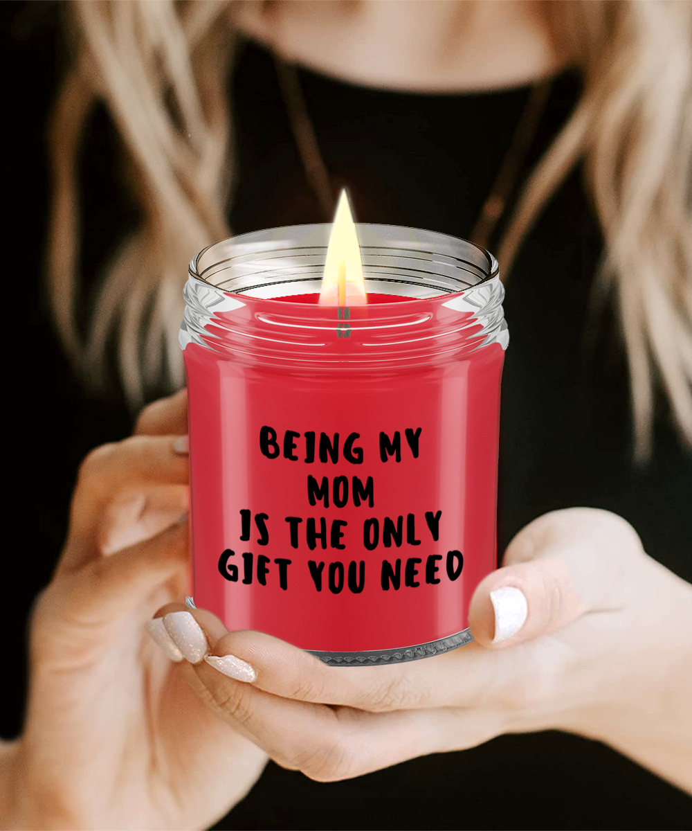 Mom Gift Ideas - Being My Mom is The Only Gift You Need Scented Soy Candle