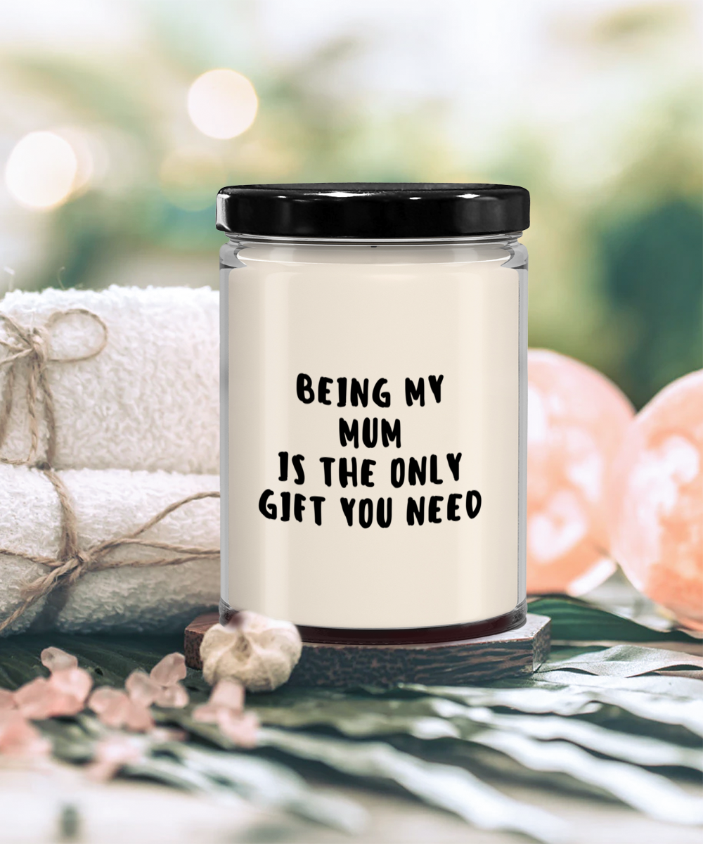 Mum Gift Ideas - Being My Mum is The Only Gift You Need Scented Soy Candle