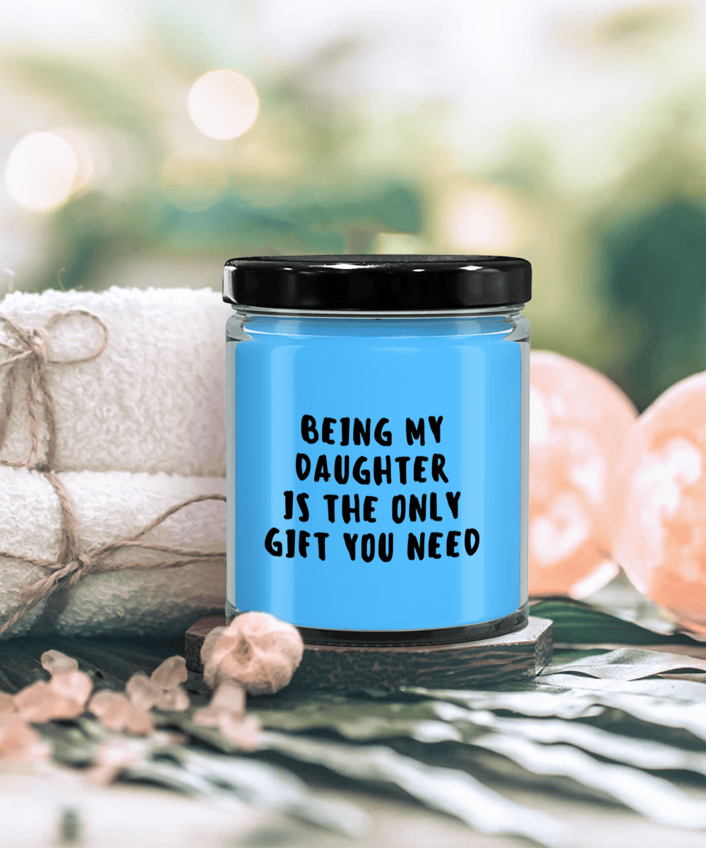 Daughter Gift Ideas - Being My Daughter is The Only Gift You Need Scented Soy Candle