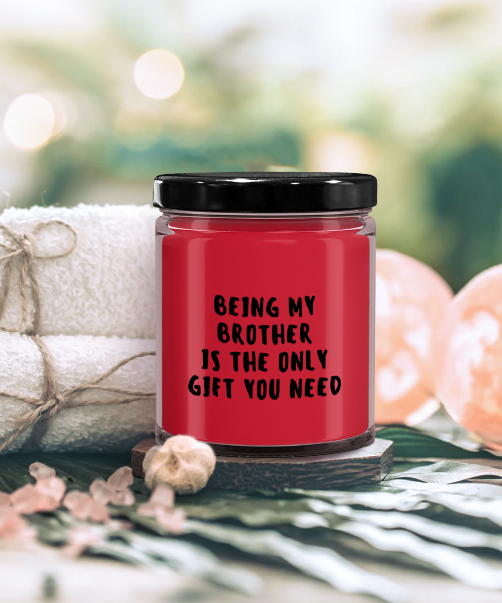 Brother Gift Ideas - Being My Brother is The Only Gift You Need Scented Soy Candle