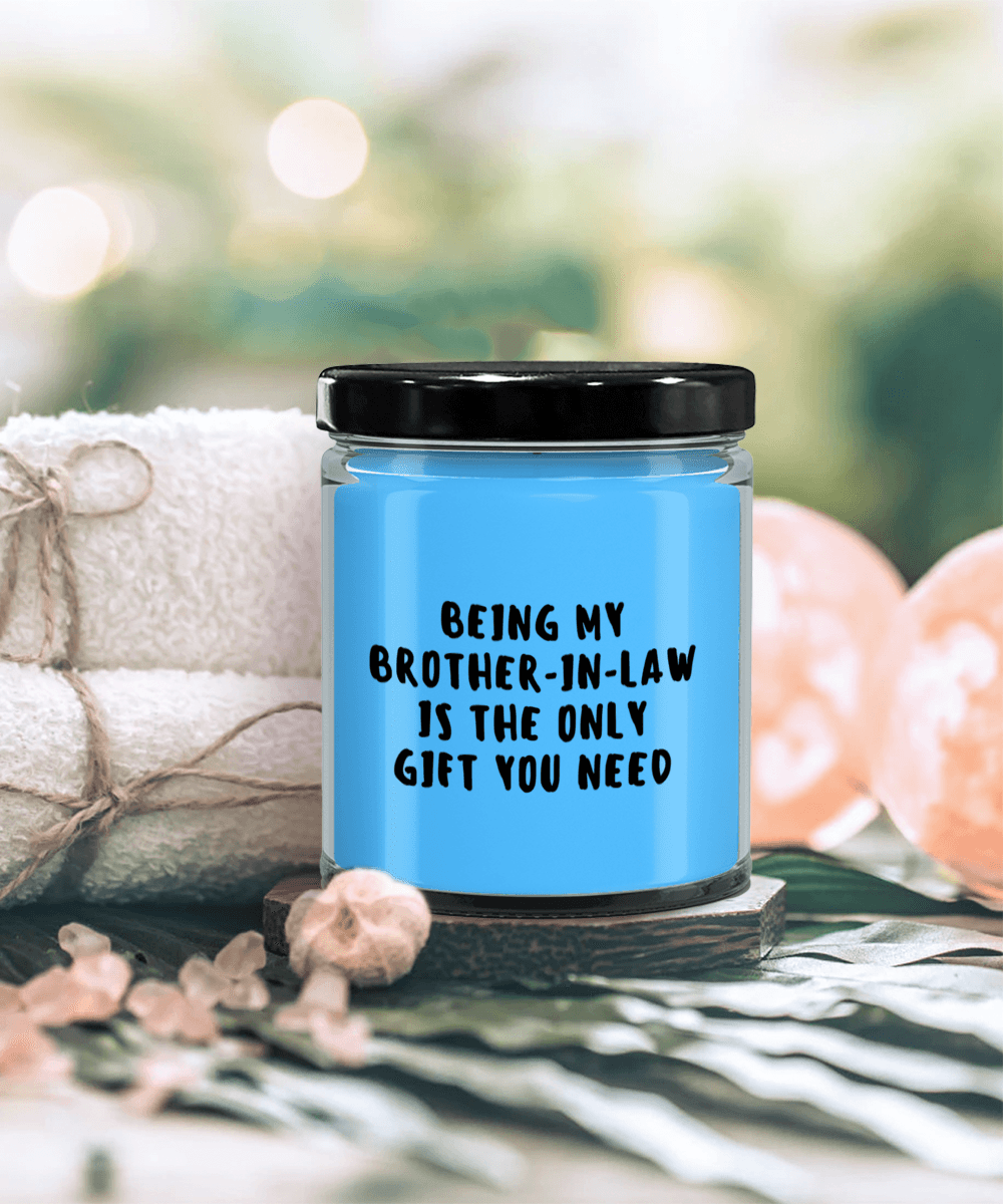 Brother-In-Law Gift Ideas - Being My Brother-In-Law is The Only Gift You Need Scented Soy Candle