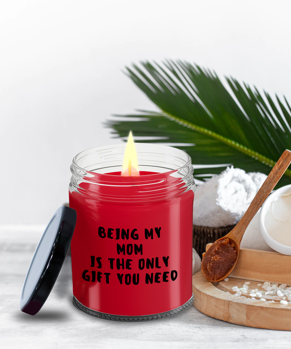 Mom Gift Ideas - Being My Mom is The Only Gift You Need Scented Soy Candle