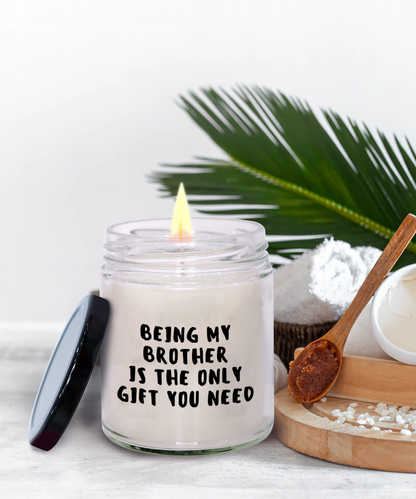 Brother Gift Ideas - Being My Brother is The Only Gift You Need Scented Soy Candle