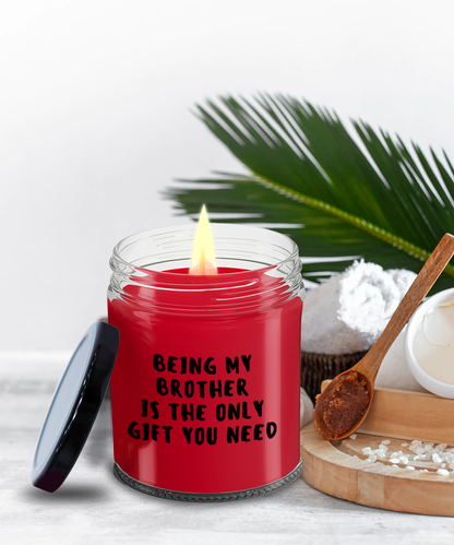 Brother Gift Ideas - Being My Brother is The Only Gift You Need Scented Soy Candle