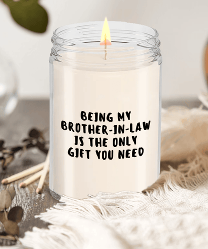 Brother-In-Law Gift Ideas - Being My Brother-In-Law is The Only Gift You Need Scented Soy Candle