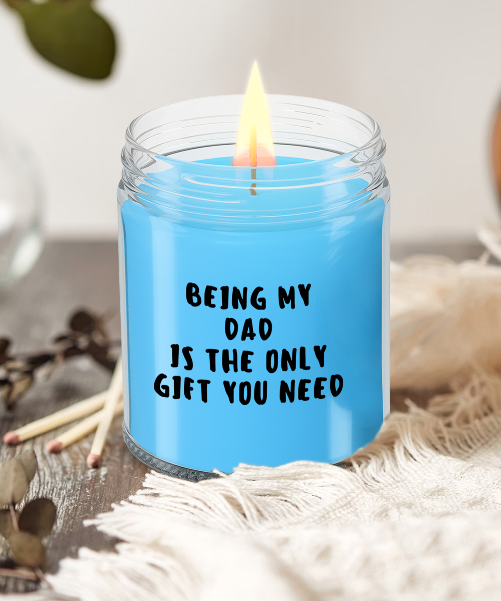 Dad Gift Ideas - Being My Dad is The Only Gift You Need Scented Soy Candle