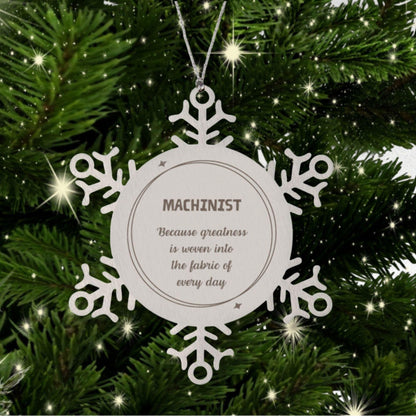 Sarcastic Machinist Snowflake Ornament Gifts, Christmas Holiday Gifts for Machinist Ornament, Machinist: Because greatness is woven into the fabric of every day, Coworkers, Friends - Mallard Moon Gift Shop