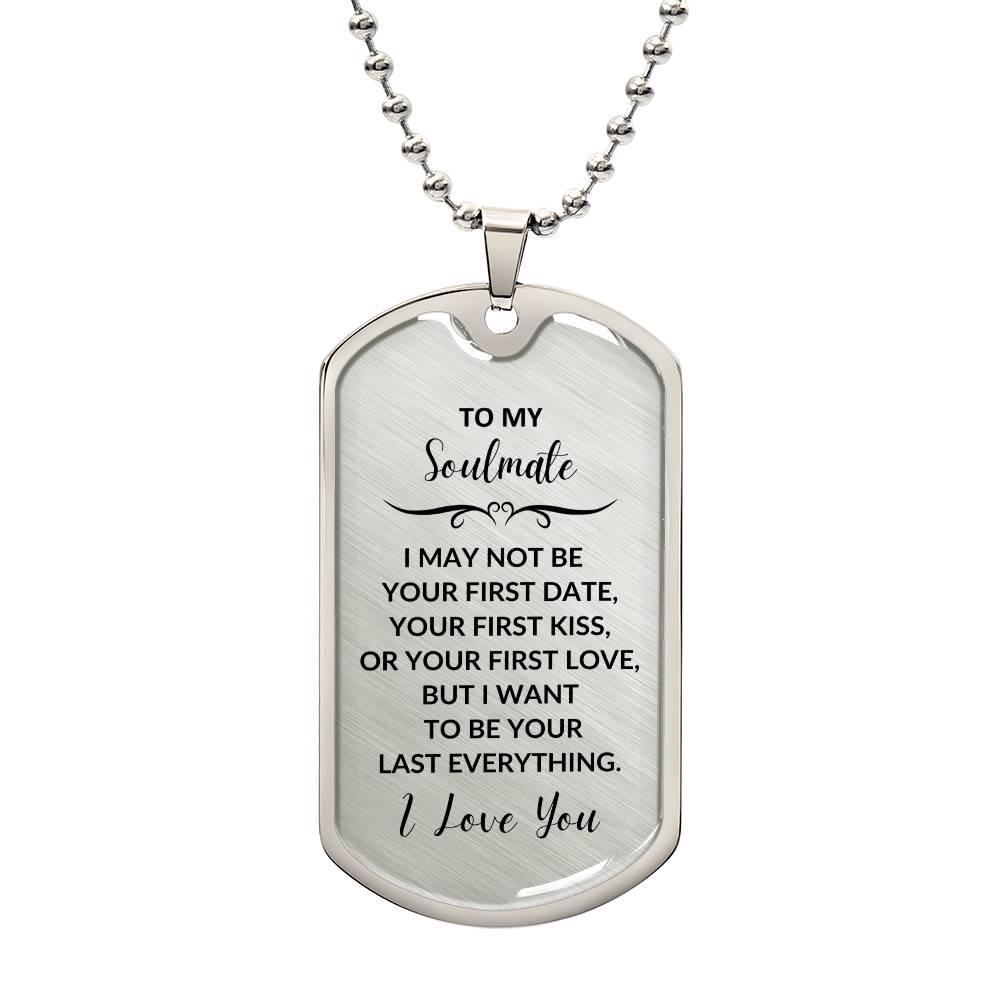 Soulmate - I Want to be your Last Everything Engraved Dog Tag Necklace - Mallard Moon Gift Shop