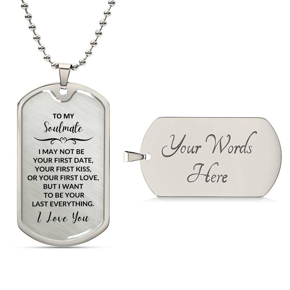 Soulmate - I Want to be your Last Everything Engraved Dog Tag Necklace - Mallard Moon Gift Shop