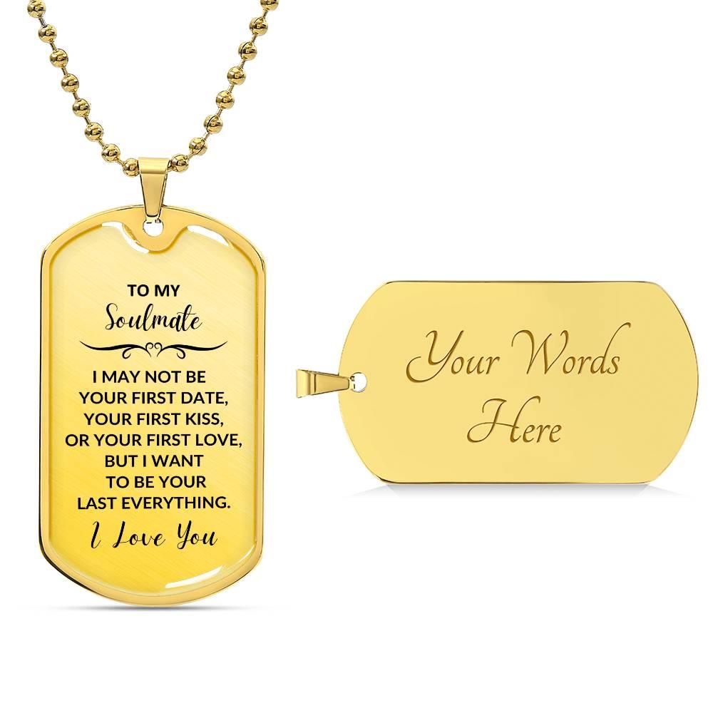 Soulmate - I Want to be your Last Everything Engraved Dog Tag Necklace - Mallard Moon Gift Shop