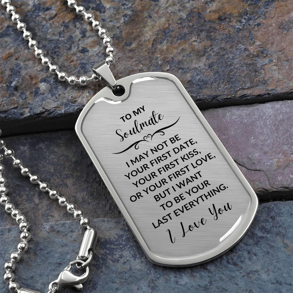 Soulmate - I Want to be your Last Everything Engraved Dog Tag Necklace - Mallard Moon Gift Shop