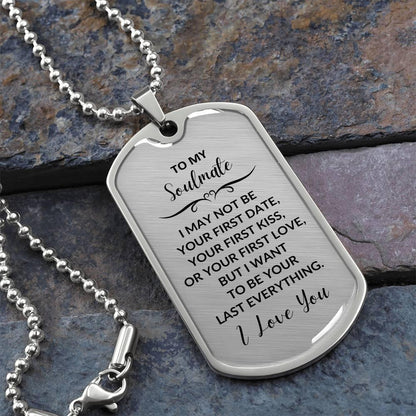 Soulmate - I Want to be your Last Everything Engraved Dog Tag Necklace - Mallard Moon Gift Shop