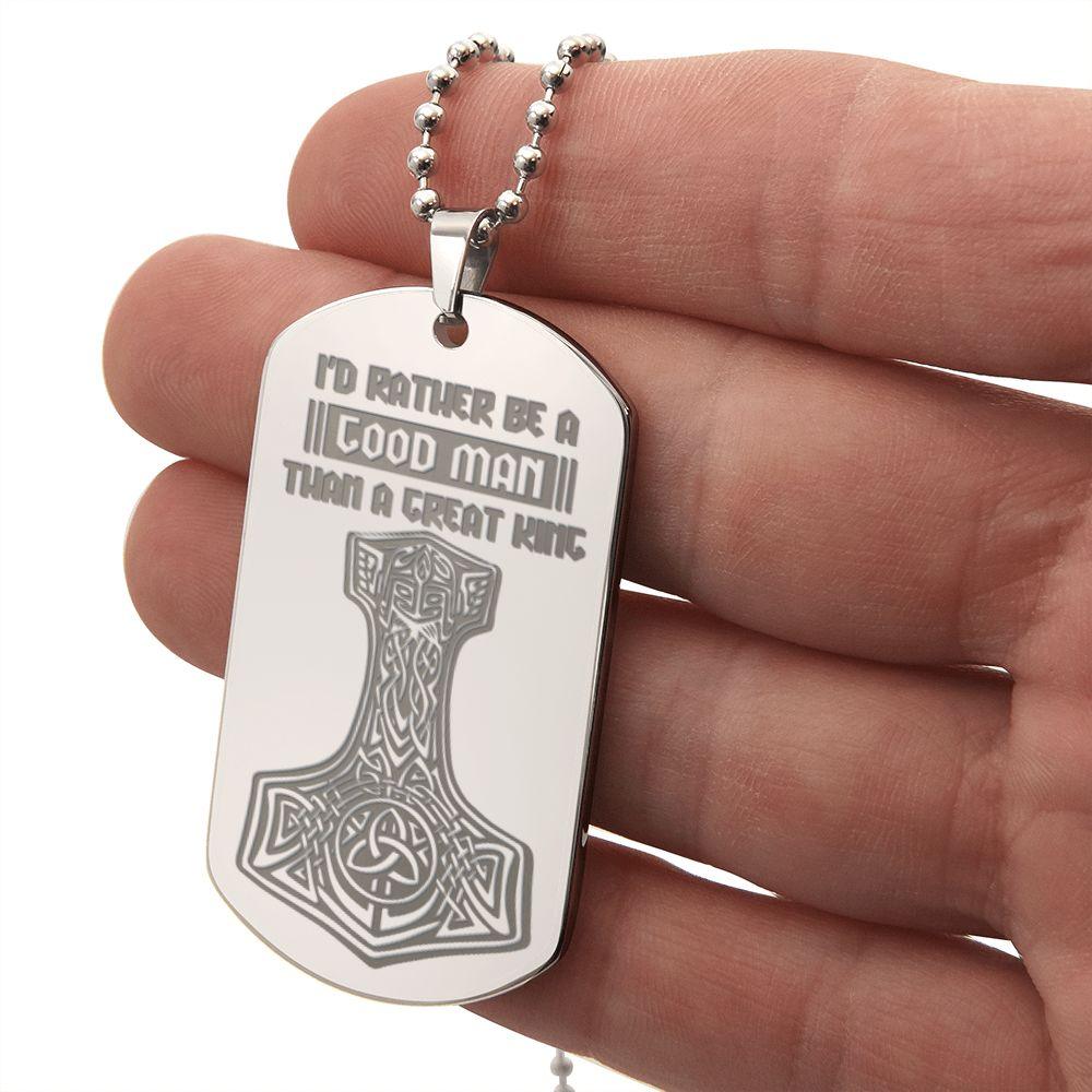 Mjolnir Viking Engraved Dog Tag Necklace I'd Rather Be A Good Man Than A Great King - Mallard Moon Gift Shop