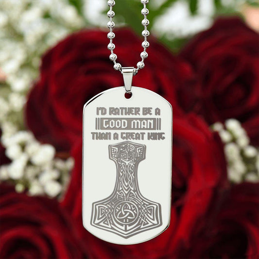 Mjolnir Viking Engraved Dog Tag Necklace I'd Rather Be A Good Man Than A Great King - Mallard Moon Gift Shop
