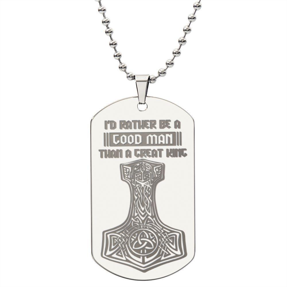 Mjolnir Viking Engraved Dog Tag Necklace I'd Rather Be A Good Man Than A Great King - Mallard Moon Gift Shop