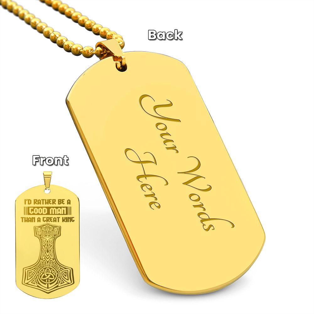 Mjolnir Viking Engraved Dog Tag Necklace I'd Rather Be A Good Man Than A Great King - Mallard Moon Gift Shop