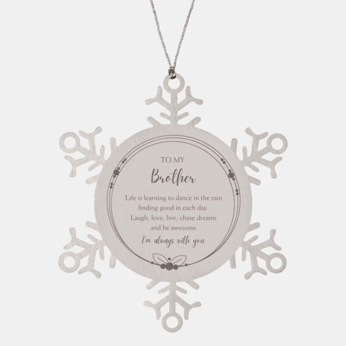 Brother Christmas Snowflake Engraved Ornament Motivational Birthday - Life is learning to dance in the rain, finding good in each day. I'm always with you - Mallard Moon Gift Shop