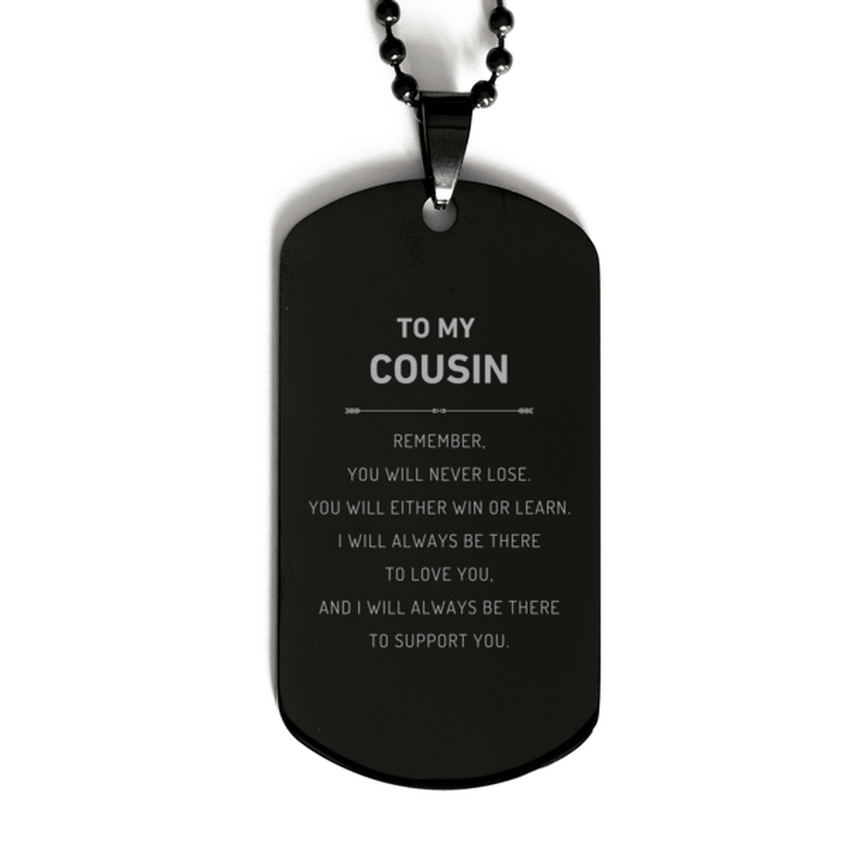 Cousin Gifts, To My Cousin Remember, you will never lose. You will either WIN or LEARN, Keepsake Black Dog Tag For Cousin Engraved, Birthday Christmas Gifts Ideas For Cousin X-mas Gifts - Mallard Moon Gift Shop