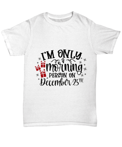 Funny Christmas Tee Shirt -Only a Morning Person on December 25 - Mallard Moon Gift Shop