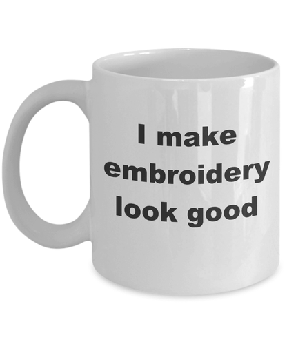 Embroidery Coffee Mug - I make embroidery look good - Mallard Moon Gift Shop