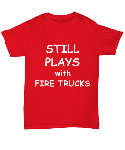 Firefighter Funny Tee Shirt - Still Plays with Fire Trucks - Mallard Moon Gift Shop