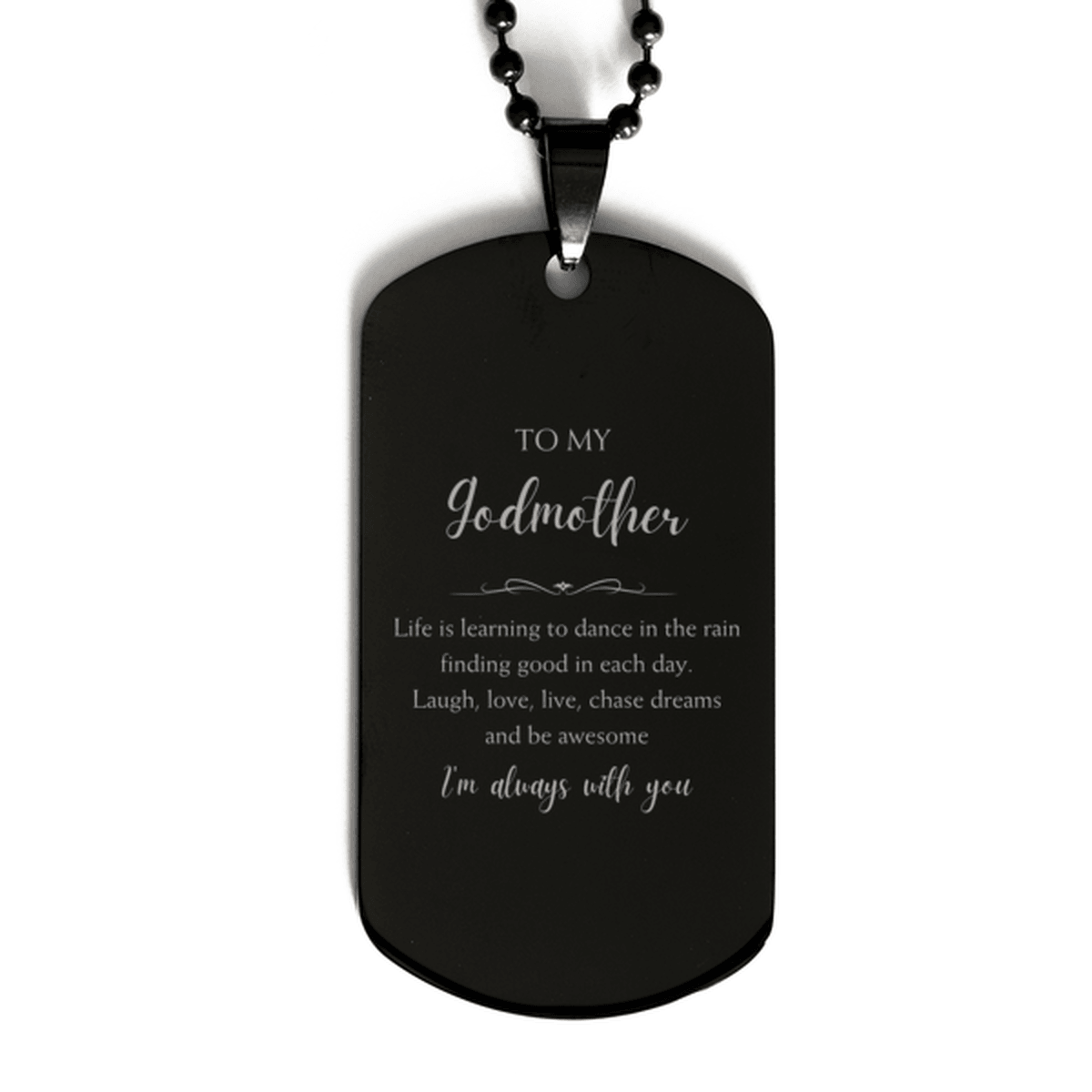 Godmother Christmas Perfect Gifts, Godmother Black Dog Tag, Motivational Godmother Engraved Gifts, Birthday Gifts For Godmother, To My Godmother Life is learning to dance in the rain, finding good in each day. I'm always with you