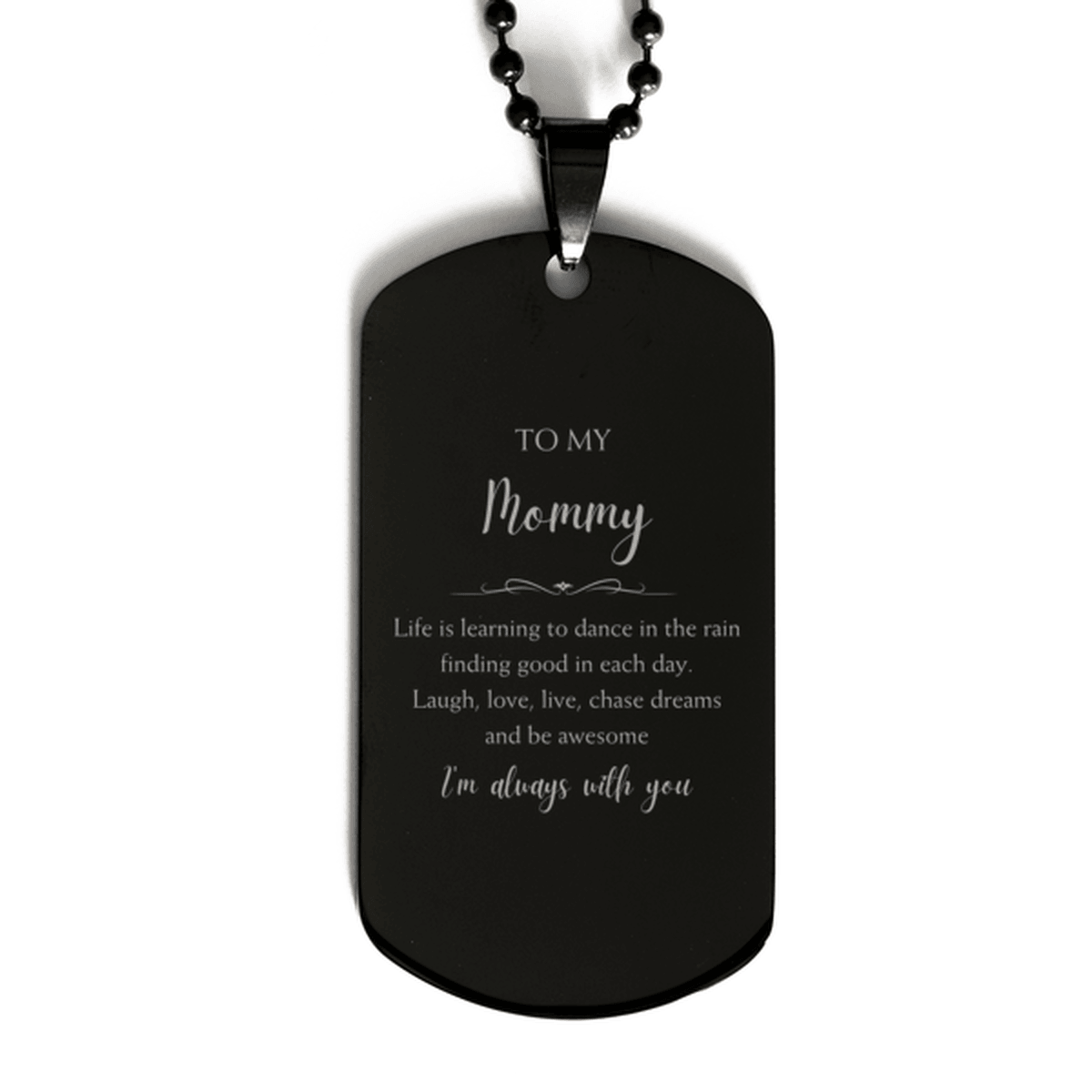 Mommy Christmas Perfect Gifts, Mommy Black Dog Tag, Motivational Mommy Engraved Gifts, Birthday Gifts For Mommy, To My Mommy Life is learning to dance in the rain, finding good in each day. I'm always with you - Mallard Moon Gift Shop