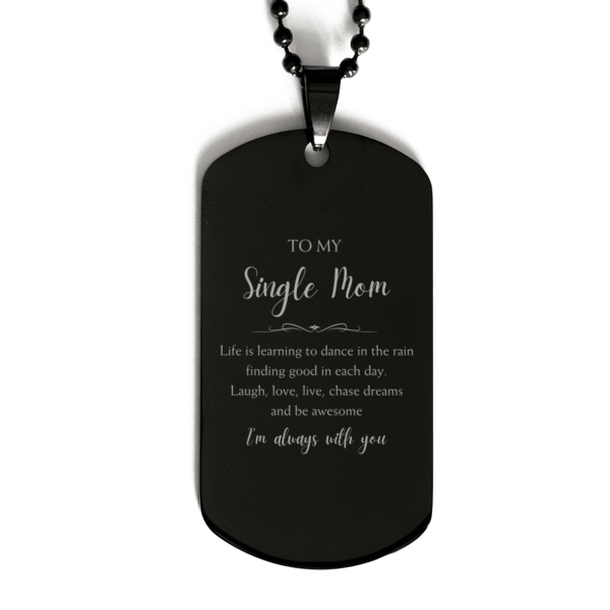 Single Mom Christmas Perfect Gifts, Single Mom Black Dog Tag, Motivational Single Mom Engraved Gifts, Birthday Gifts For Single Mom, To My Single Mom Life is learning to dance in the rain, finding good in each day. I'm always with you - Mallard Moon Gift Shop