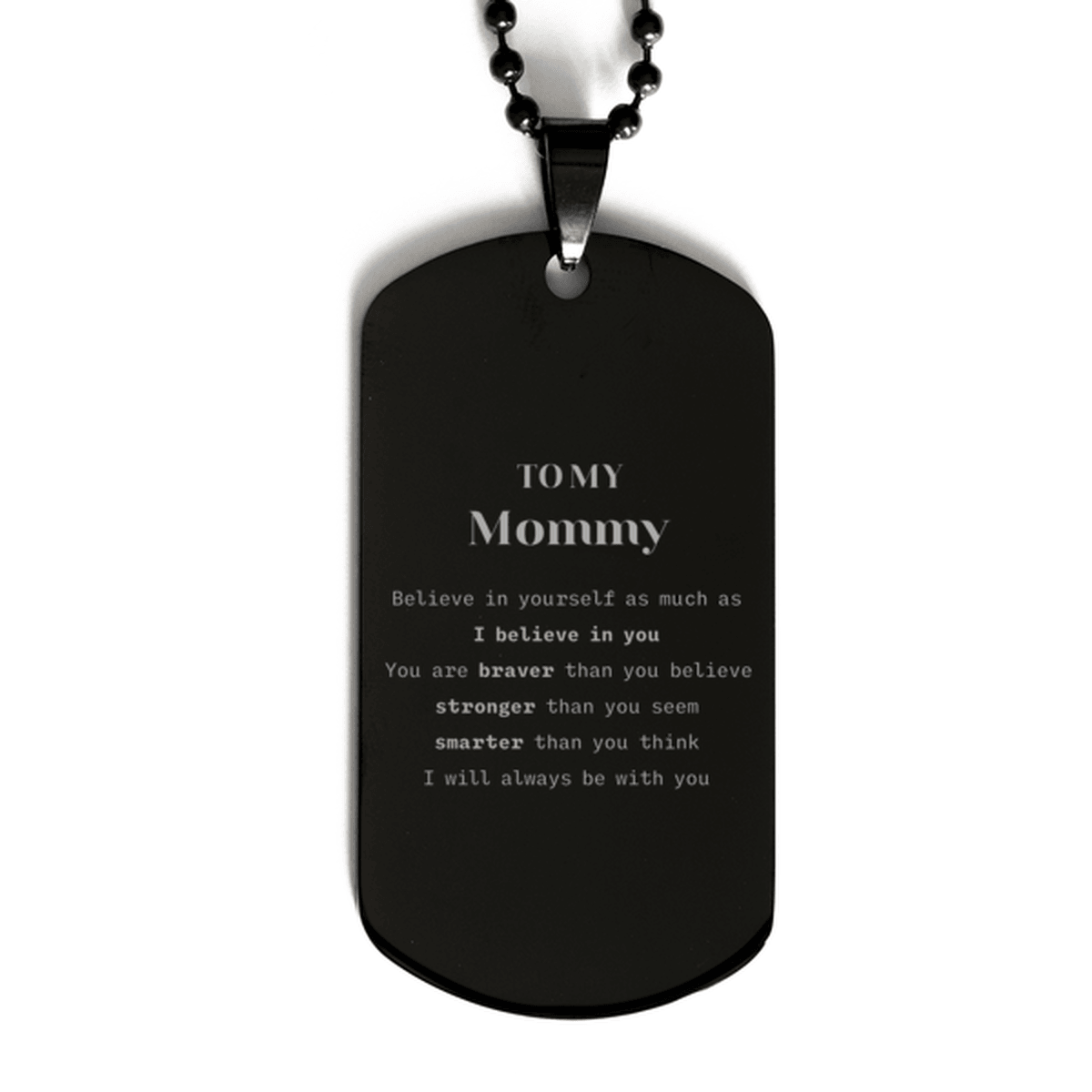 Mommy Black Dog Tag Gifts, To My Mommy You are braver than you believe, stronger than you seem, Inspirational Gifts For Mommy Engraved, Birthday, Christmas Gifts For Mommy Men Women
