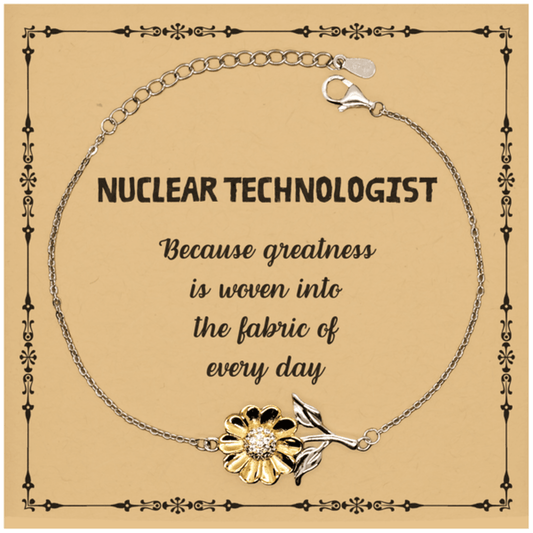 Sarcastic Nuclear Technologist Sunflower Bracelet Gifts, Christmas Holiday Gifts for Nuclear Technologist Birthday Message Card, Nuclear Technologist: Because greatness is woven into the fabric of every day, Coworkers, Friends - Mallard Moon Gift Shop