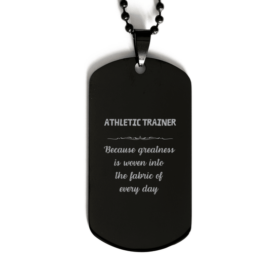 Sarcastic Athletic Trainer Black Dog Tag Gifts, Christmas Holiday Gifts for Athletic Trainer Birthday, Athletic Trainer: Because greatness is woven into the fabric of every day, Coworkers, Friends