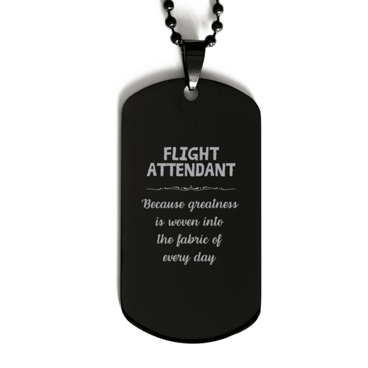 Sarcastic Flight Attendant Black Dog Tag Gifts, Christmas Holiday Gifts for Flight Attendant Birthday, Flight Attendant: Because greatness is woven into the fabric of every day, Coworkers, Friends