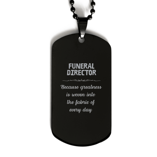 Sarcastic Funeral Director Black Dog Tag Gifts, Christmas Holiday Gifts for Funeral Director Birthday, Funeral Director: Because greatness is woven into the fabric of every day, Coworkers, Friends - Mallard Moon Gift Shop
