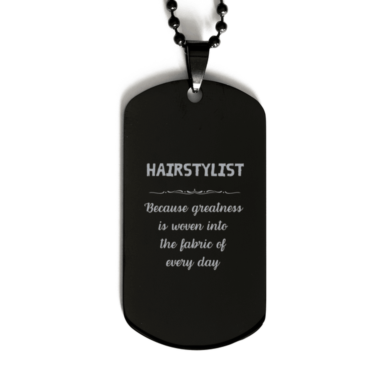 Sarcastic Hairstylist Black Dog Tag Gifts, Christmas Holiday Gifts for Hairstylist Birthday, Hairstylist: Because greatness is woven into the fabric of every day, Coworkers, Friends - Mallard Moon Gift Shop