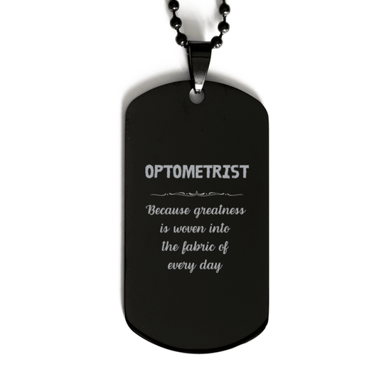 Sarcastic Optometrist Black Dog Tag Gifts, Christmas Holiday Gifts for Optometrist Birthday, Optometrist: Because greatness is woven into the fabric of every day, Coworkers, Friends - Mallard Moon Gift Shop