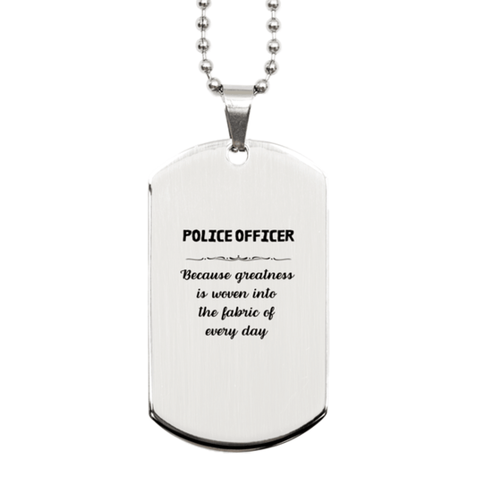 Sarcastic Police Officer Silver Dog Tag Gifts, Christmas Holiday Gifts for Police Officer Birthday, Police Officer: Because greatness is woven into the fabric of every day, Coworkers, Friends - Mallard Moon Gift Shop