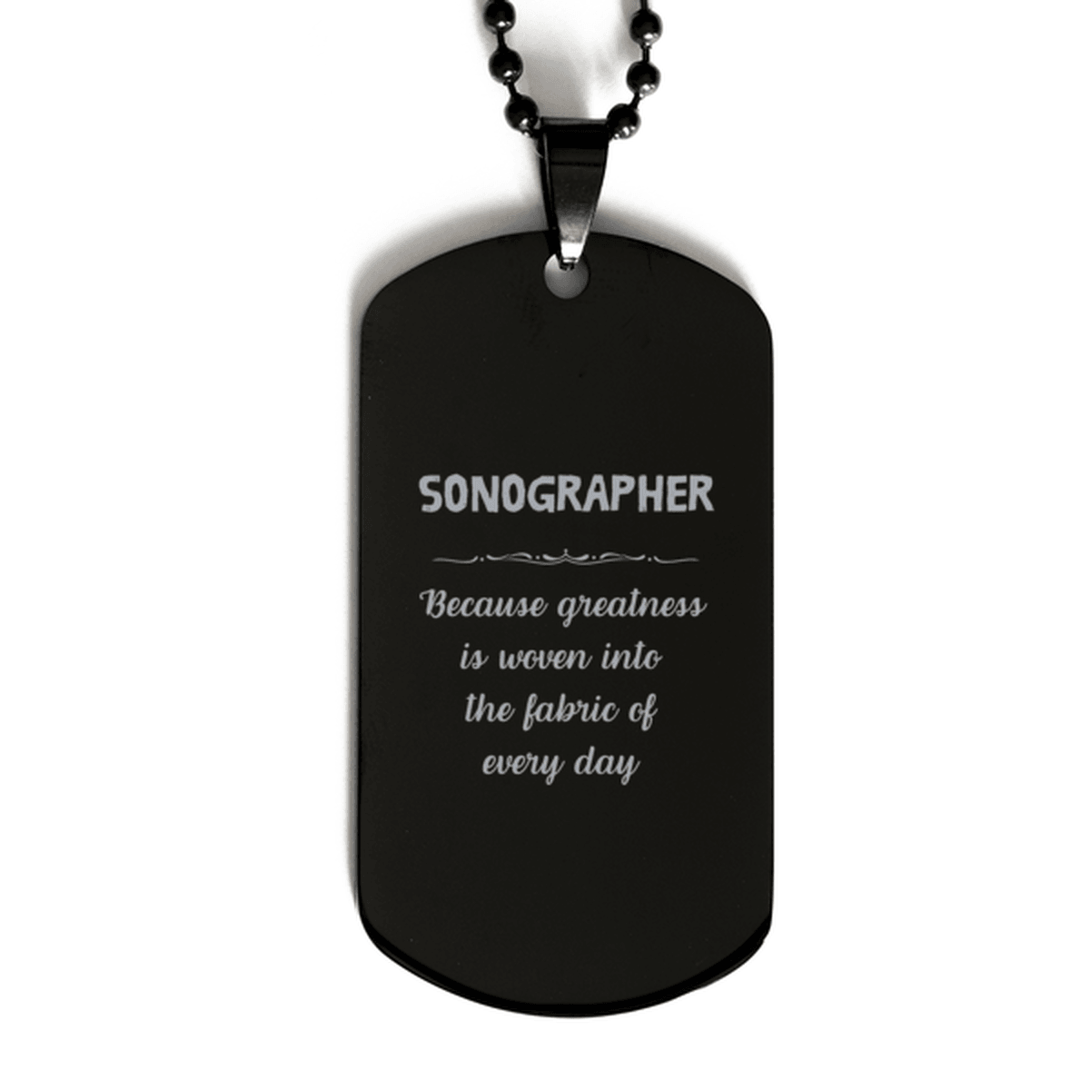 Sarcastic Sonographer Black Dog Tag Gifts, Christmas Holiday Gifts for Sonographer Birthday, Sonographer: Because greatness is woven into the fabric of every day, Coworkers, Friends - Mallard Moon Gift Shop